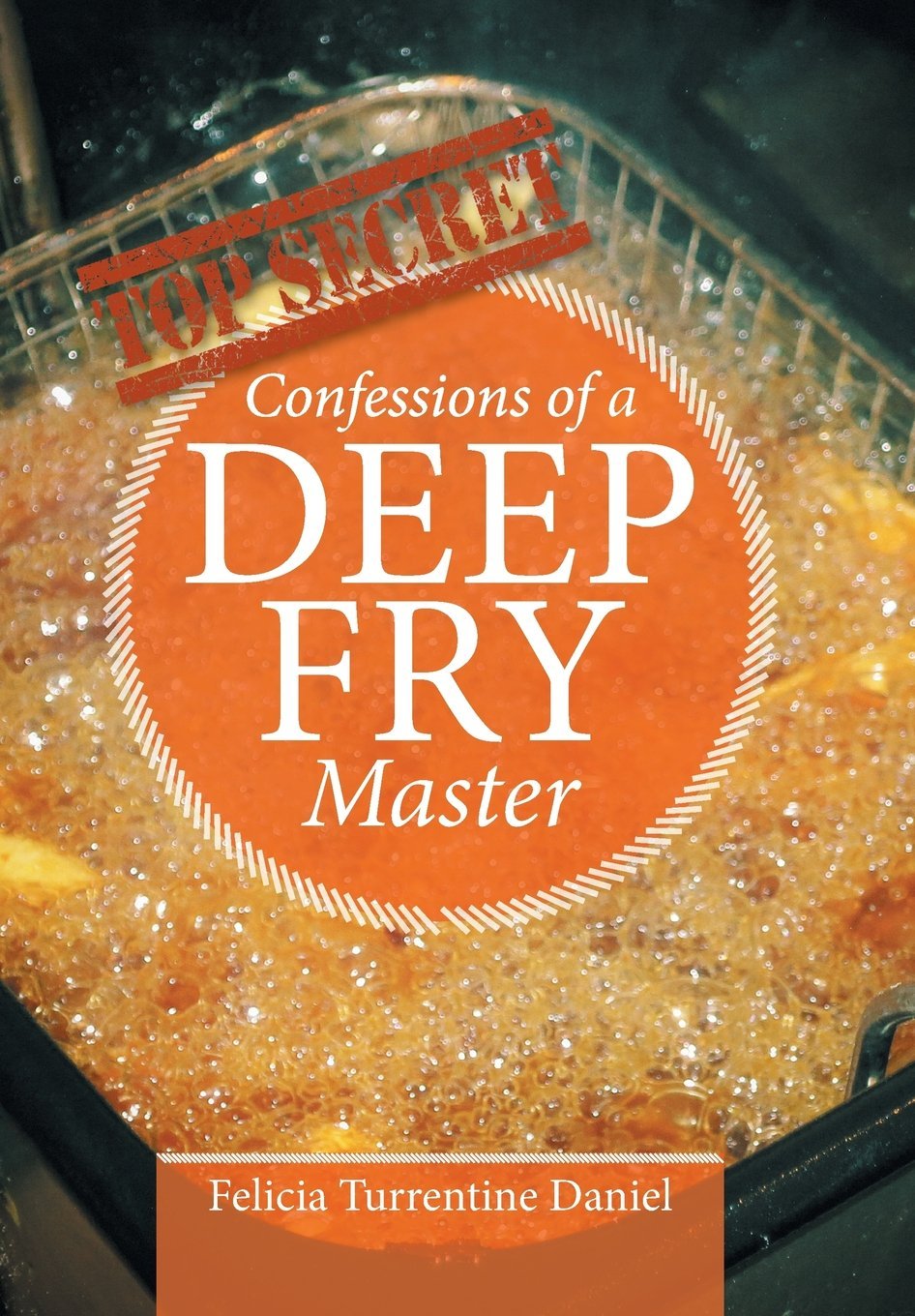 Confessions of a Deep Fried Master by Felicia Turrentine-Daniel